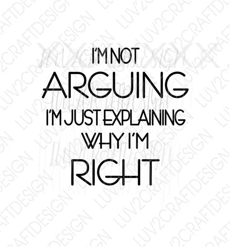 I M Not Arguing I M Just Explaining Why I M Right Funny Svg Png