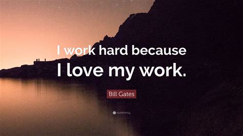 Bill Gates Quote I Work Hard Because I Love My Work” 12 Wallpapers