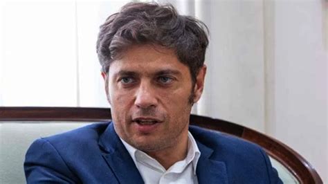 Kicillof Algunos Sectores Están En Contra Del Gobierno Y De Cualquier