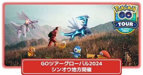 「ポケモンgoツアーグローバル：シンオウ地方」開催│2024年2月24日土、2024年2月25日日 攻略大百科