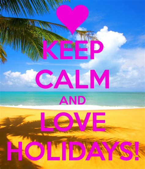 Keep Calm And Love Holidays Thats Our Motto Anyway Love