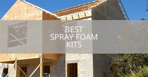 7 Best Spray Foam Kits 2025 Reviews Sebring Design Build