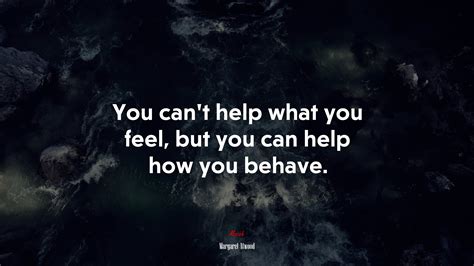 You Cant Help What You Feel But You Can Help How You Behave Margaret Atwood Quote Hd