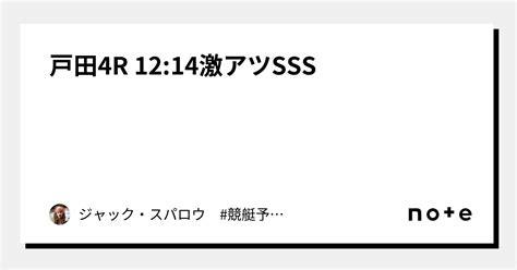 戸田4r 12 14🌈激アツsss🌈｜ジャック・スパロウ 競艇予想 ボートレース｜note