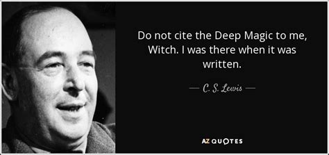 C S Lewis Quote Do Not Cite The Deep Magic To Me Witch I