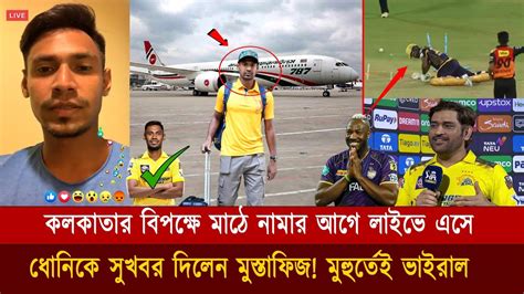 চেন্নাইয়ের পরবর্তী ম্যাচে থাকা নিয়ে লাইভে এসে সুখবর দিলেন মোস্তাফিজ