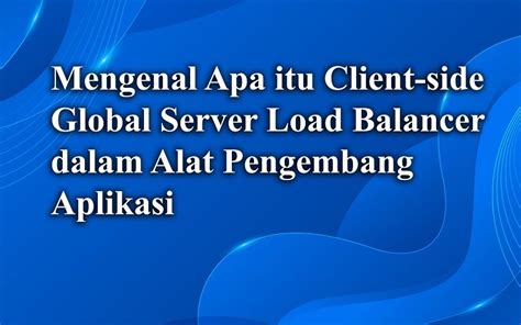 Mengenal Apa Itu Client Side Global Server Load Balancer Dalam Alat