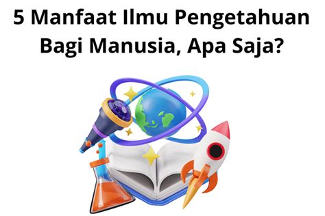 Memahami 4 Manfaat Ilmu Pengetahuan Bagi Manusia