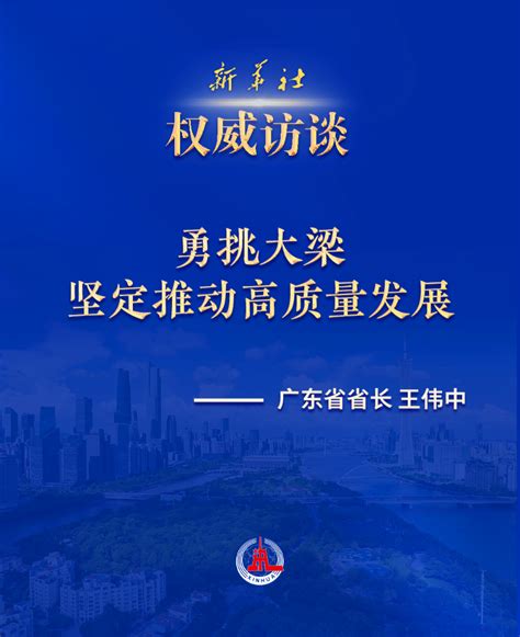 权威访谈·“强信心·抓落实”丨勇挑大梁 坚定推动高质量发展——访广东省省长王伟中 新华网