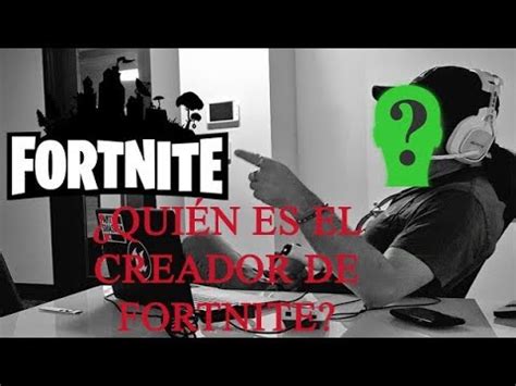 Qui N Es El Creador De Fortnite Youtube