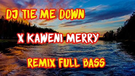 Dj Tie Me Down X Kaweni Merry Remix Full Bass Terbaru Youtube