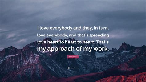 Ram Dass Quote I Love Everybody And They In Turn Love Everybody