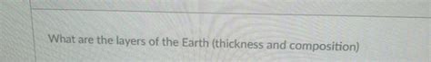 Solved What are the layers of the Earth (thickness and | Chegg.com