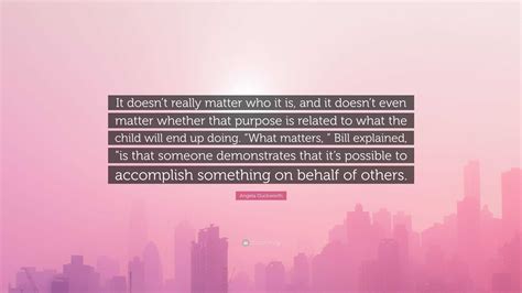 Angela Duckworth Quote It Doesnt Really Matter Who It Is And It