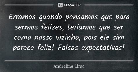 Erramos Quando Pensamos Que Para Sermos Andrelina Lima Pensador