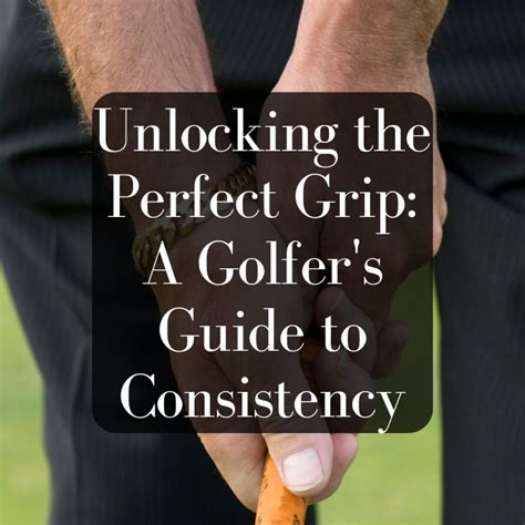 Perfect Golf Grip Consistency Unleashed Putterhead