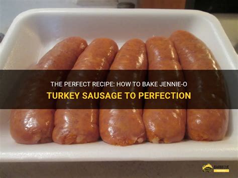 The Perfect Recipe How To Bake Jennie O Turkey Sausage To Perfection Shungrill