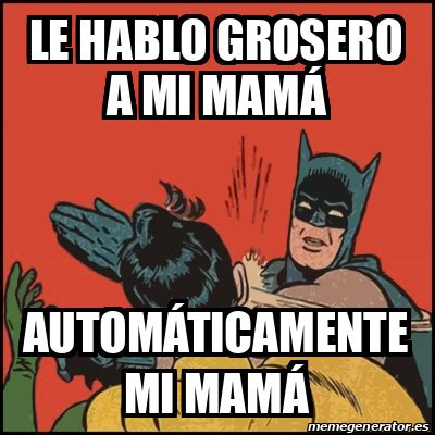 Meme Batman slaps Robin Le hablo grosero a mi mamá Automáticamente mi