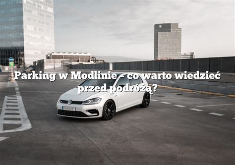 Parking w Modlinie co warto wiedzieć przed podróżą Parking pl