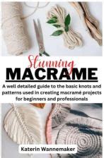 Stunning Macrame A Well Detailed Guide To The Basic Knots And Patterns