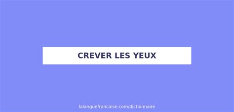 Définition de crever les yeux Dictionnaire français La langue française