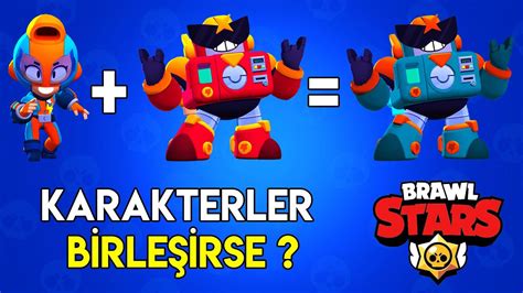 BRAWL STARS KARAKTERLER BİRLEŞİRSE YouTube