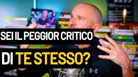 Sei Il Peggior Critico Di Te Stesso Youtube