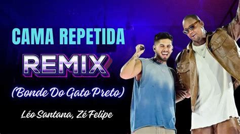 Remix Cama Repetida Bonde Do Gato Preto L O Santana Z Felipe Youtube