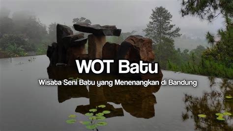 Mengungkap Asal Usul Taman Wisata Wot Batu Oleh Seniman Senior Sunaryo