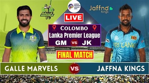 Galle Marvels Vs Jaffna Kings Final Match Lpl Live Scores Gm Vs