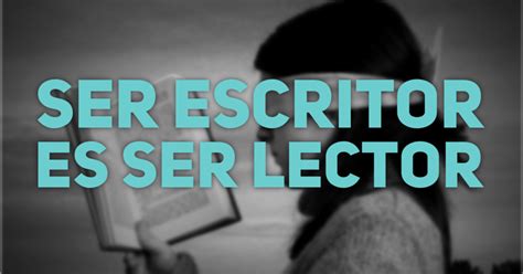 Ser Escritor Es Ser Lector Escritores Leer Y Escribir Ser Escritor