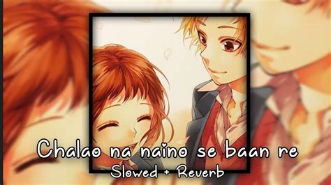 Chalao Na Naino Se Baan Re Slowed Reverb 16D Lyrics