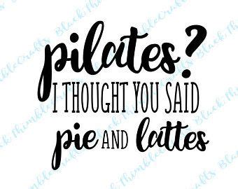 Pilates I Thought You Said Pie And Lattes Workout Svg Cut File Gift For