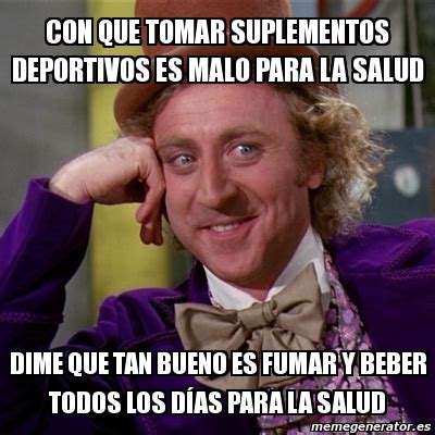 Meme Willy Wonka Con Que Tomar Suplementos Deportivos Es Malo Para La