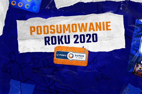 Podsumowanie Roku W Pgnig Superlidze Ogrom Emocji W Czasach Pandemii