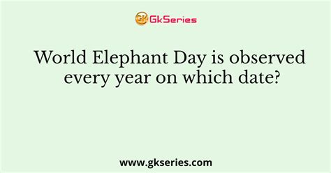 World Elephant Day Is Observed Every Year On Which Date