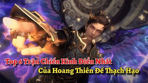 Top 6 Trận Chiến Kinh Điển Nhất Của Hoang Thiên Đế Thạch Hạo Trong Thế Giới Hoàn Mỹ - YouTube