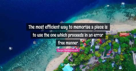 The most efficient way to memorise a piece is to use the one which pro... Quote by Sergei ...