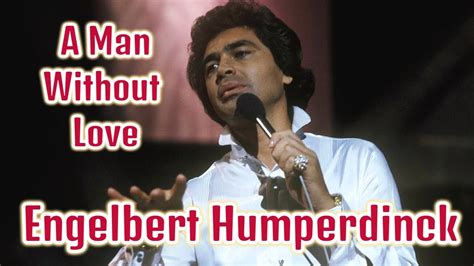 Engelbert Humperdinck A Man Without Love Youtube