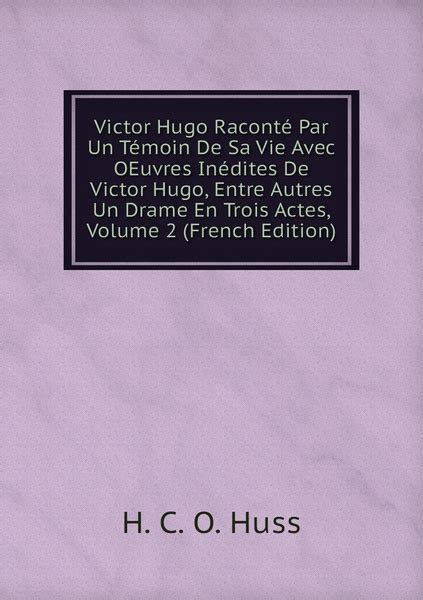 Victor Hugo Raconte Par Un Temoin De Sa Vie Avec Oeuvres Inedites De