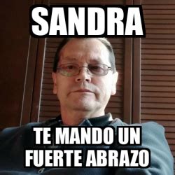 Meme Personalizado Sandra Te Mando Un Fuerte Abrazo 33373848