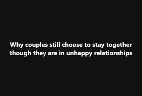 Why Couples Still Choose To Stay Together Though They Are In Unhappy