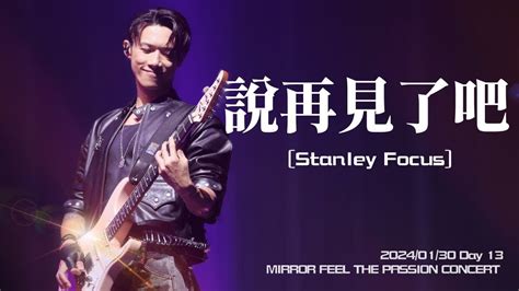 [4k] Stanley Yau 邱士縉 Focus《說再見了吧》 字幕版 20240130 Day 13 Mirror Feel