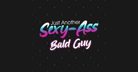 Just Another Sexy Ass Bald Guy Funny T Shirt TeePublic