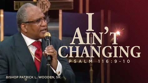 I Ain T Changing Bishop Patrick L Wooden Sr Sunday Am Youtube