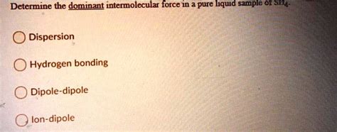 Solved Determine The Dominant Intermolecular Force In A Pure Hquid Sampleronan Dispersion