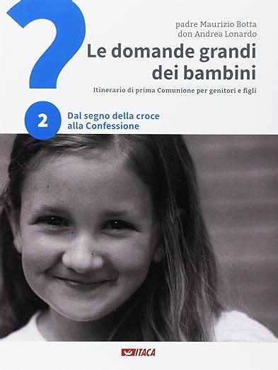 Le Domande Grandi Dei Bambini Itinerario Di Prima Comunione Per