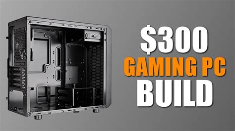 The Best Gaming PC Build Under $300 for 2019