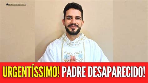 Urgent Ssimo Padre Desaparecido Em Minas Gerais Youtube