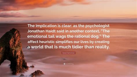 Daniel Kahneman Quote The Implication Is Clear As The Psychologist